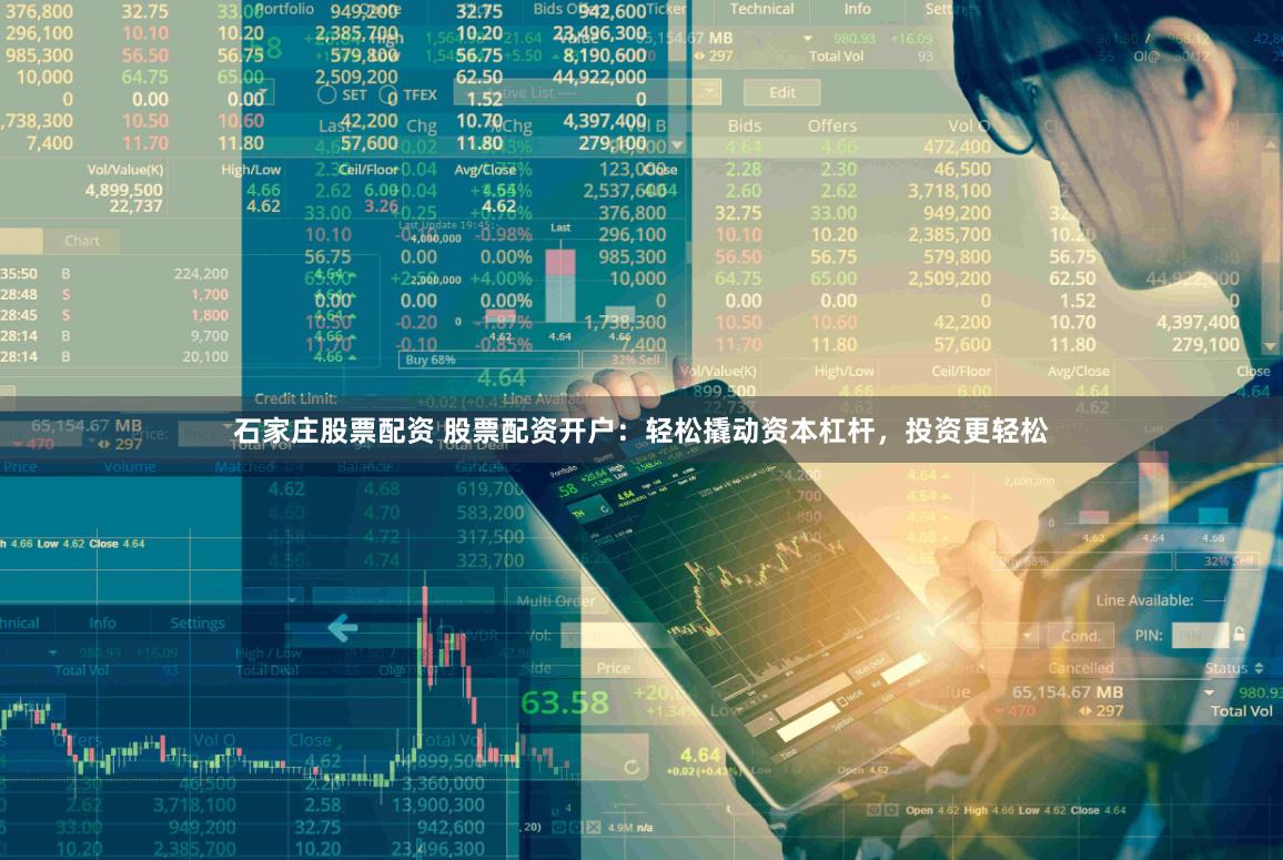 石家庄股票配资 股票配资开户：轻松撬动资本杠杆，投资更轻松
